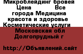 Микроблейдинг бровей › Цена ­ 2 000 - Все города Медицина, красота и здоровье » Косметические услуги   . Московская обл.,Долгопрудный г.